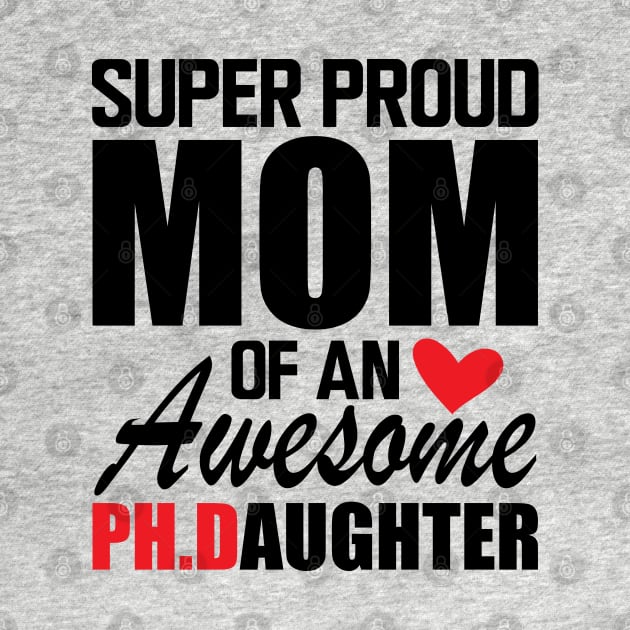 Ph.D. Mom - Super Proud mom of an awesome PH.D. Daughter by KC Happy Shop